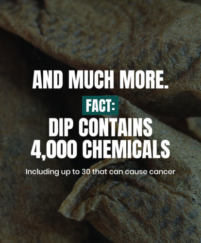 And much more. Fact dip contains 4,000 chemicals including up to 30 that can cause cancer